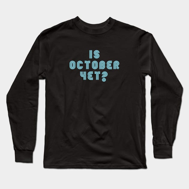 Is October yet ? Long Sleeve T-Shirt by just3luxxx